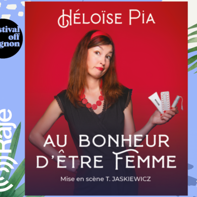 RAJE FAIT SON FESTIVAL JOUR 11 : au bonheur d’être femme / Héloïse Pia au micro de RAJE